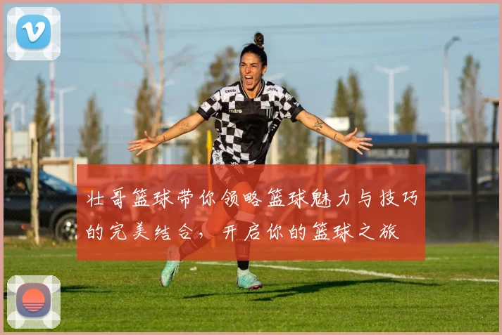 壮哥篮球带你领略篮球魅力与技巧的完美结合，开启你的篮球之旅