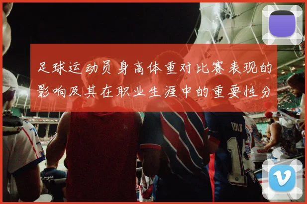 足球运动员身高体重对比赛表现的影响及其在职业生涯中的重要性分析