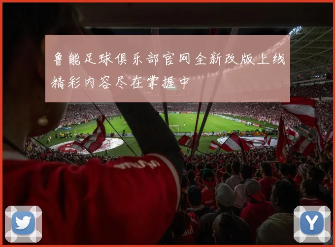 鲁能足球俱乐部官网全新改版上线精彩内容尽在掌握中